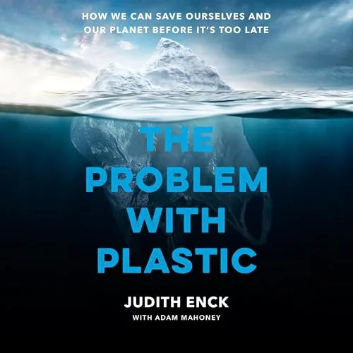 The Problem with Plastic By Judith Enck, Beyond Plastics